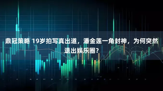 鼎冠策略 19岁拍写真出道，潘金莲一角封神，为何突然退出娱乐圈？