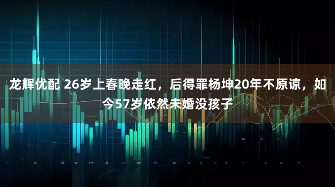龙辉优配 26岁上春晚走红，后得罪杨坤20年不原谅，如今57岁依然未婚没孩子
